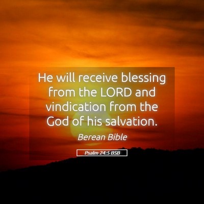 Picture 05 - Psalm 24:5 BSB - He will receive blessing from the LORD and - Bible Verse Picture