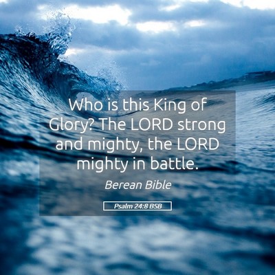 Picture 05 - Psalm 24:8 BSB - Who is this King of Glory? The LORD strong and - Bible Verse Picture