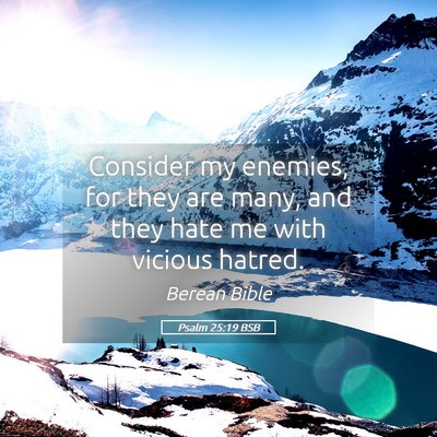Picture 05 - Psalm 25:19 BSB - Consider my enemies, for they are many, and they - Bible Verse Picture
