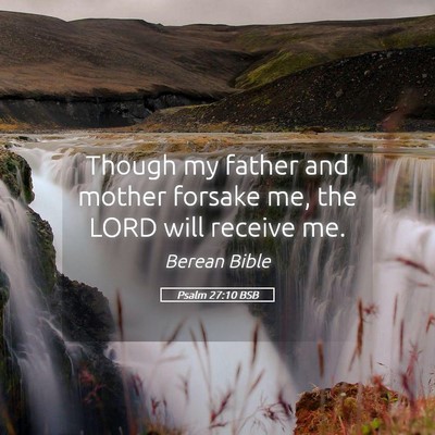 Picture 05 - Psalm 27:10 BSB - Though my father and mother forsake me, the LORD - Bible Verse Picture