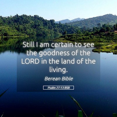 Picture 05 - Psalm 27:13 BSB - Still I am certain to see the goodness of the - Bible Verse Picture