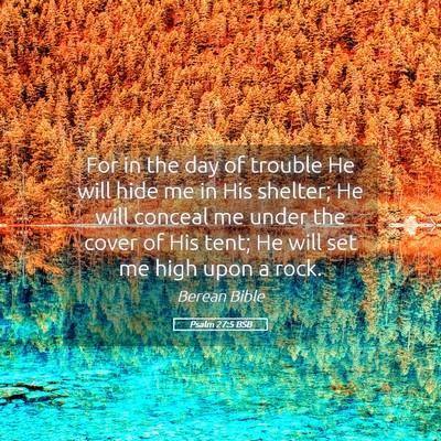 Picture 05 - Psalm 27:5 BSB - For in the day of trouble He will hide me in His - Bible Verse Picture