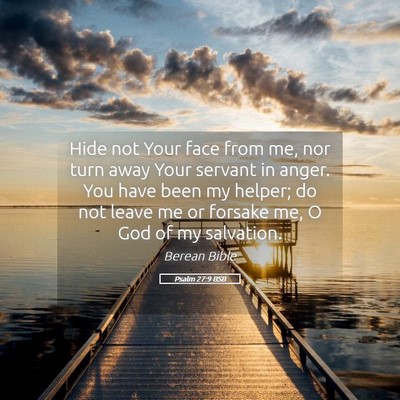 Picture 05 - Psalm 27:9 BSB - Hide not Your face from me, nor turn away Your - Bible Verse Picture
