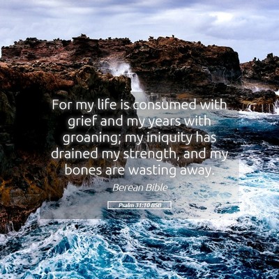 Picture 05 - Psalm 31:10 BSB - For my life is consumed with grief and my years - Bible Verse Picture