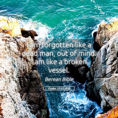 Picture 05 - Psalm 31:12 BSB - I am forgotten like a dead man, out of mind. I am - Bible Verse Picture