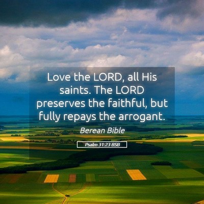Picture 05 - Psalm 31:23 BSB - Love the LORD, all His saints. The LORD preserves - Bible Verse Picture
