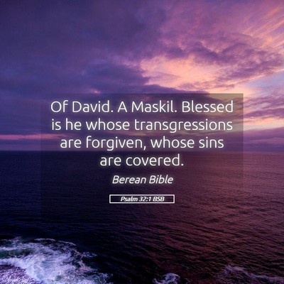 Picture 05 - Psalm 32:1 BSB - Of David. A Maskil. Blessed is he whose - Bible Verse Picture