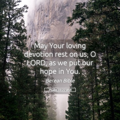 Picture 05 - Psalm 33:22 BSB - May Your loving devotion rest on us, O LORD, as - Bible Verse Picture