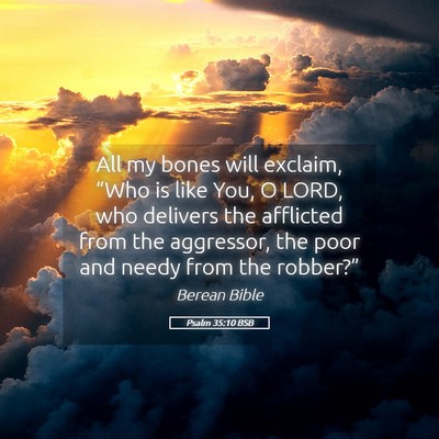 Picture 05 - Psalm 35:10 BSB - All my bones will exclaim, “Who is like You, O - Bible Verse Picture