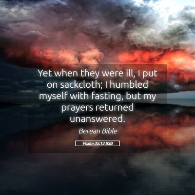 Picture 05 - Psalm 35:13 BSB - Yet when they were ill, I put on sackcloth; I - Bible Verse Picture