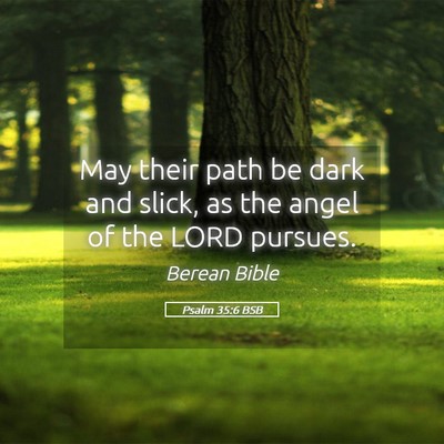 Picture 05 - Psalm 35:6 BSB - May their path be dark and slick, as the angel of - Bible Verse Picture