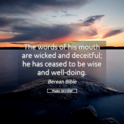 Picture 05 - Psalm 36:3 BSB - The words of his mouth are wicked and deceitful; - Bible Verse Picture