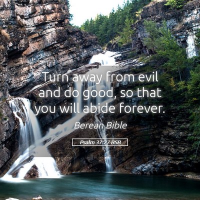 Picture 05 - Psalm 37:27 BSB - Turn away from evil and do good, so that you will - Bible Verse Picture