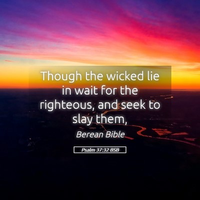 Picture 05 - Psalm 37:32 BSB - Though the wicked lie in wait for the righteous, - Bible Verse Picture