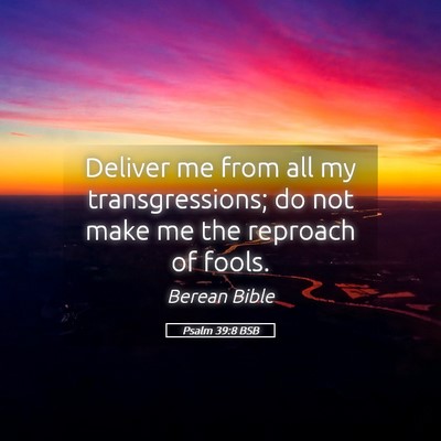 Picture 05 - Psalm 39:8 BSB - Deliver me from all my transgressions; do not - Bible Verse Picture