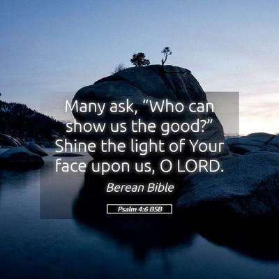 Picture 05 - Psalm 4:6 BSB - Many ask, “Who can show us the good?” Shine - Bible Verse Picture