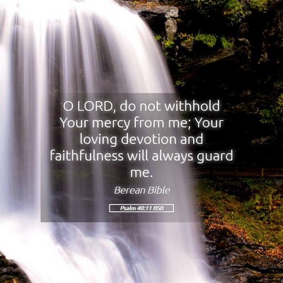 Picture 05 - Psalm 40:11 BSB - O LORD, do not withhold Your mercy from me; Your - Bible Verse Picture