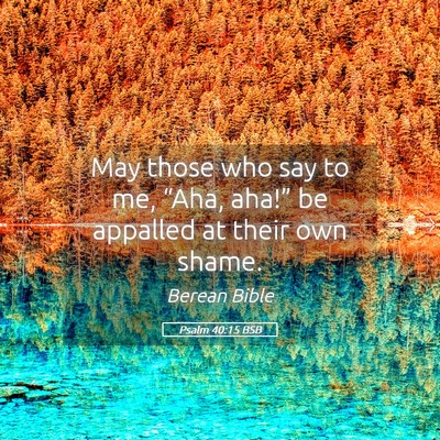 Picture 05 - Psalm 40:15 BSB - May those who say to me, “Aha, aha!” be - Bible Verse Picture