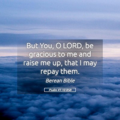 Picture 05 - Psalm 41:10 BSB - But You, O LORD, be gracious to me and raise me - Bible Verse Picture