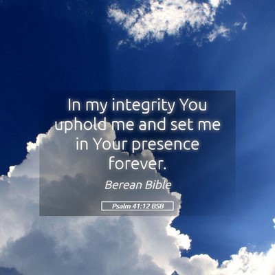 Picture 05 - Psalm 41:12 BSB - In my integrity You uphold me and set me in Your - Bible Verse Picture