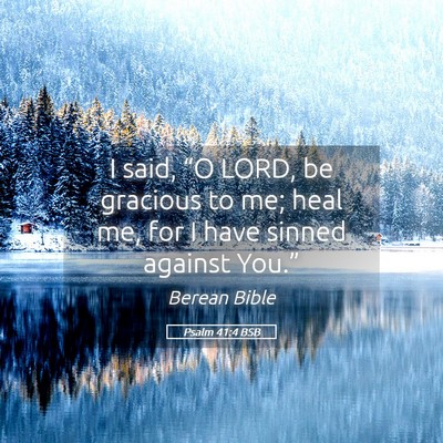 Picture 05 - Psalm 41:4 BSB - I said, “O LORD, be gracious to me; heal me, - Bible Verse Picture