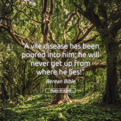 Picture 05 - Psalm 41:8 BSB - “A vile disease has been poured into him; he - Bible Verse Picture