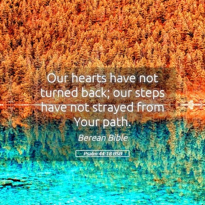 Picture 05 - Psalm 44:18 BSB - Our hearts have not turned back; our steps have - Bible Verse Picture