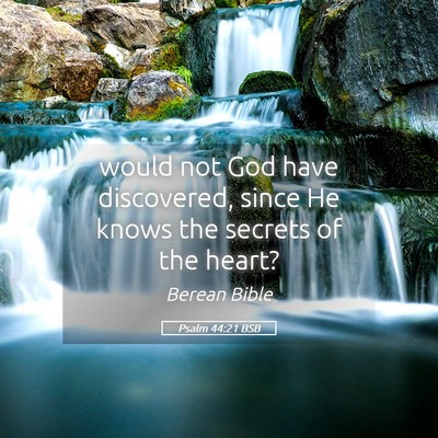 Picture 05 - Psalm 44:21 BSB - would not God have discovered, since He knows the - Bible Verse Picture