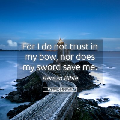 Picture 05 - Psalm 44:6 BSB - For I do not trust in my bow, nor does my sword - Bible Verse Picture