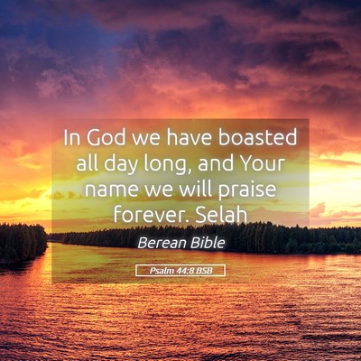 Picture 05 - Psalm 44:8 BSB - In God we have boasted all day long, and Your - Bible Verse Picture