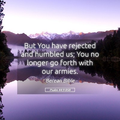 Picture 05 - Psalm 44:9 BSB - But You have rejected and humbled us; You no - Bible Verse Picture