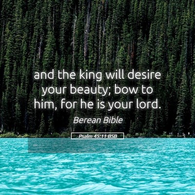 Picture 05 - Psalm 45:11 BSB - and the king will desire your beauty; bow to him, - Bible Verse Picture
