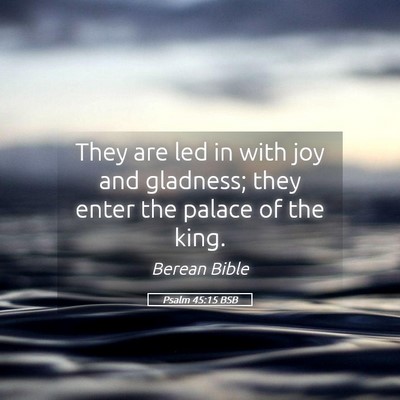 Picture 05 - Psalm 45:15 BSB - They are led in with joy and gladness; they enter - Bible Verse Picture