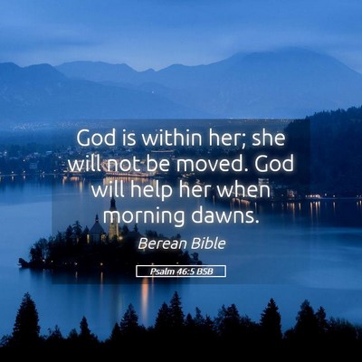 Picture 05 - Psalm 46:5 BSB - God is within her; she will not be moved. God - Bible Verse Picture