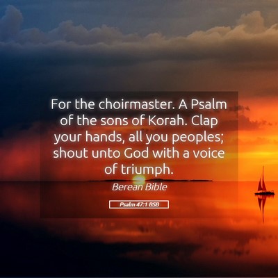 Picture 05 - Psalm 47:1 BSB - For the choirmaster. A Psalm of the sons of - Bible Verse Picture