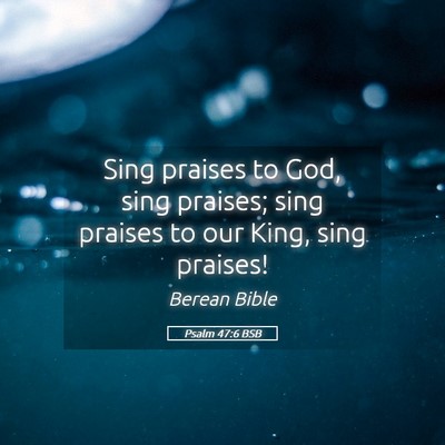 Picture 05 - Psalm 47:6 BSB - Sing praises to God, sing praises; sing praises - Bible Verse Picture