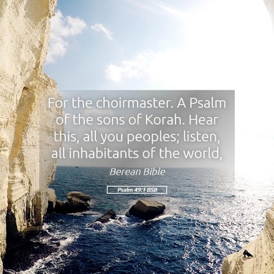 Picture 05 - Psalm 49:1 BSB - For the choirmaster. A Psalm of the sons of - Bible Verse Picture