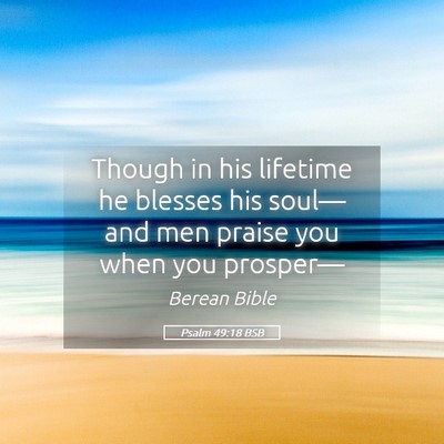 Picture 05 - Psalm 49:18 BSB - Though in his lifetime he blesses his soul—and - Bible Verse Picture