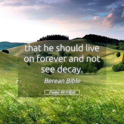 Picture 05 - Psalm 49:9 BSB - that he should live on forever and not see - Bible Verse Picture