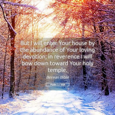 Picture 05 - Psalm 5:7 BSB - But I will enter Your house by the abundance of - Bible Verse Picture