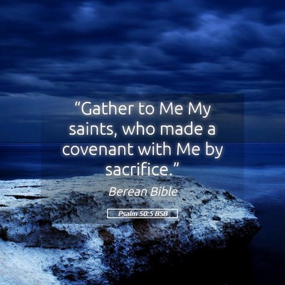 Picture 05 - Psalm 50:5 BSB - “Gather to Me My saints, who made a covenant - Bible Verse Picture