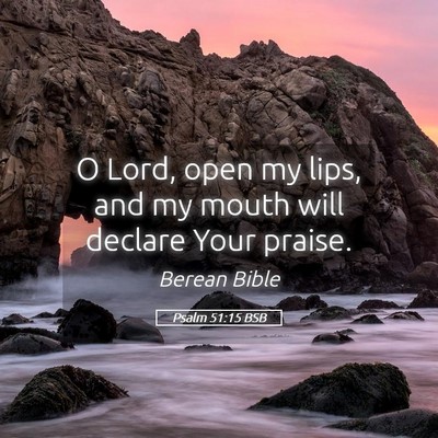 Picture 05 - Psalm 51:15 BSB - O Lord, open my lips, and my mouth will declare - Bible Verse Picture