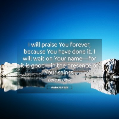 Picture 05 - Psalm 52:9 BSB - I will praise You forever, because You have done - Bible Verse Picture