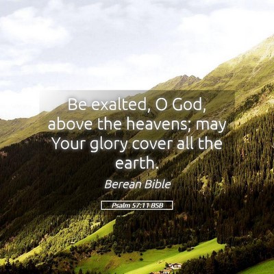 Picture 05 - Psalm 57:11 BSB - Be exalted, O God, above the heavens; may Your - Bible Verse Picture