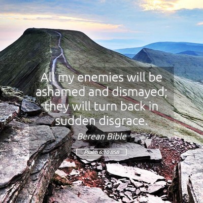 Picture 05 - Psalm 6:10 BSB - All my enemies will be ashamed and dismayed; they - Bible Verse Picture