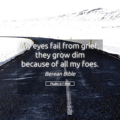 Picture 05 - Psalm 6:7 BSB - My eyes fail from grief; they grow dim because of - Bible Verse Picture