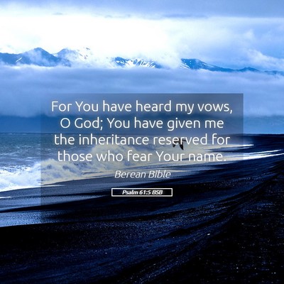 Picture 05 - Psalm 61:5 BSB - For You have heard my vows, O God; You have given - Bible Verse Picture