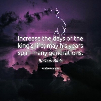 Picture 05 - Psalm 61:6 BSB - Increase the days of the king’s life; may his - Bible Verse Picture