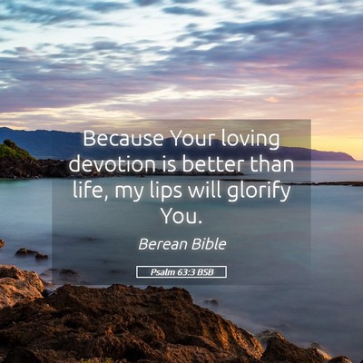 Picture 05 - Psalm 63:3 BSB - Because Your loving devotion is better than life, - Bible Verse Picture