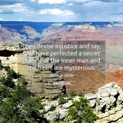 Picture 05 - Psalm 64:6 BSB - They devise injustice and say, “We have - Bible Verse Picture